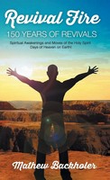 Mathew Backholer | Revival Fire, 150 Years Of Revivals, Spiritual Awakenings...
