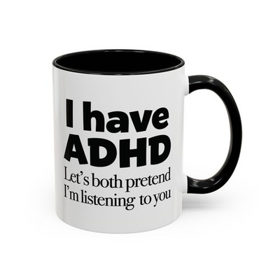 Let's Both Pretend I'm Listening To You - Funny ADHD Humor 11oz Mug Cup #M124