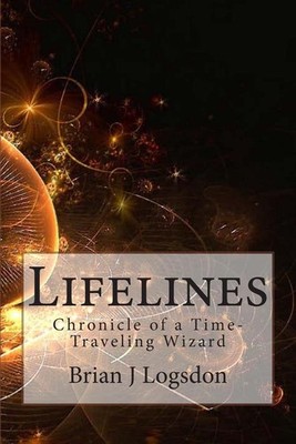Lifelines: Chronicle of a Time-Traveling Wizard by Brian J. Logsdon (English) Pa