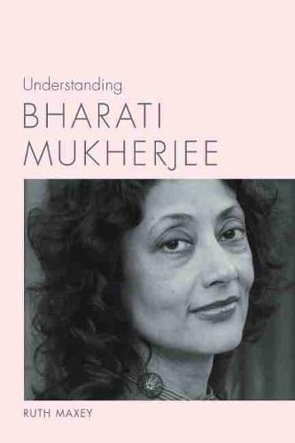 Understanding Bharati Mukherjee Maxey Hardback MP–SCA Uni of South Carolina
