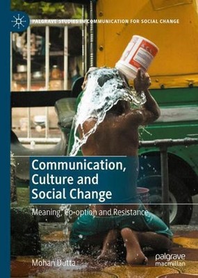 Communication, Culture and Social Change: Meaning, Co-option and Resistance by M