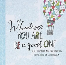 Whatever You Are, Be a Good One: 100 Inspirational Quotations Hand-Letter - GOOD