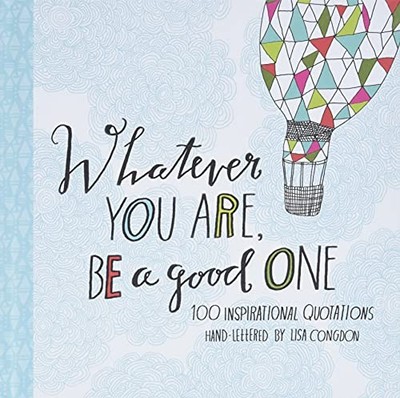 Whatever You Are, Be a Good One: 100 Inspirational Quotations Hand-Letter - GOOD