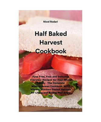Half Baked Harvest Cookbook: Fuss Free, Fast and Delicious Everyday Recipes for 