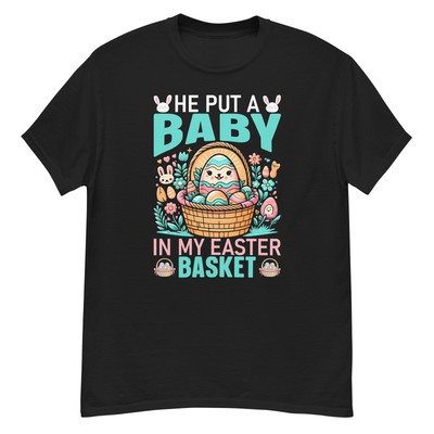 He Put a Baby in My Easter Basket   Funny Pregnancy Announcement T-Shirt