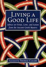 Living a Good Life: Advice on Virtue, Love, and Action from the Ancient Gree...