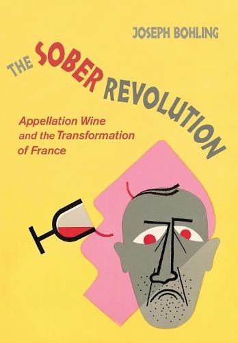 The Sober Revolution – Appellation Wine and the Transformation of France Bohling