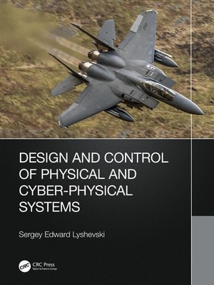 Design and Control of Physical and Cyber-Physical Systems by Sergey Lyshevski Pa