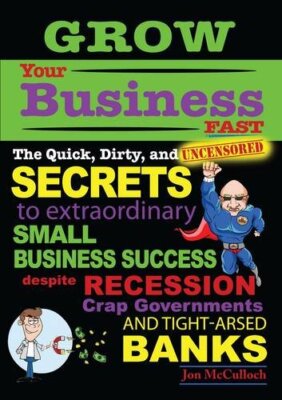 Grow Your Business Fast: The Quick, Dirty, and Uncensored Secret