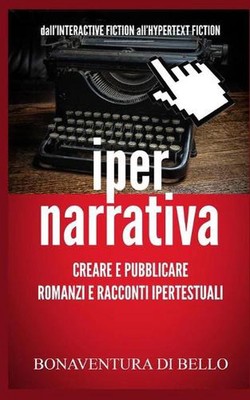 Iper-Narrativa - Creare e Pubblicare Romanzi e Racconti Ipertestuali: Dall'INTER