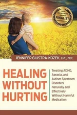 Healing without Hurting: Treating ADHD, Apraxia and Autism Spectrum Disorders ..