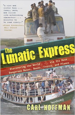 The Lunatic Express: Discovering the World . . . via Its Most Dangerous Buse...