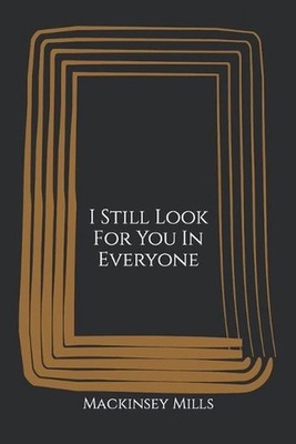 I Still Look For You In Everyone by Mackinsey M. Mills Paperback Book