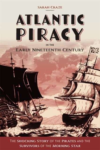 Atlantic Piracy in the Early Nineteenth Century : The Shocking Story of the ... - Image 5