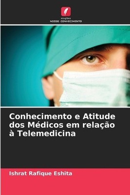 Conhecimento e Atitude dos Mdicos em relao Telemedicina by Ishrat Rafique Eshita