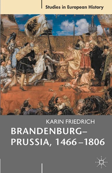 Brandenburg-Prussia, 1466-1806 The Rise Of A Composite State Karin Friedrich-image