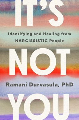 It's Not You: Identifying and Healing from Narcissistic People by Ramani Durvasu