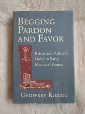 Begging Pardon and Favor Ritual and Political Order in Early Medieval France HC