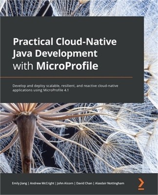 Practical Cloud-Native Java Development with MicroProfile: Develop and deploy sc