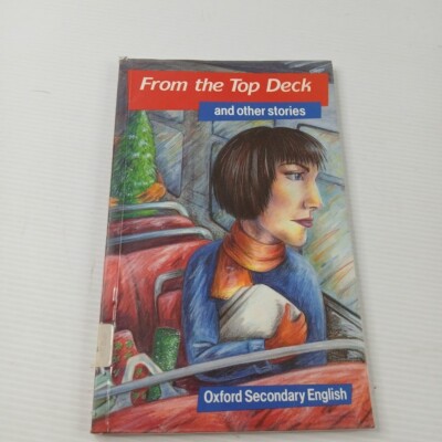 Oxford Secondary English: From the Top Deck and Other Stories by John Seely, etc