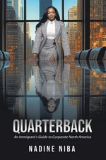 Quarterback: An Immigrant's Guide to Corporate North America by Nadine Niba Pape