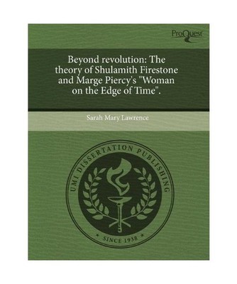 Beyond Revolution: The Theory of Shulamith Firestone and Marge Piercy's ''Woman o