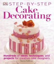 Step-by-Step Cake Decorating - Hardcover By Sullivan, Karen - VERY GOOD