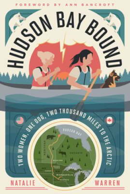 Hudson Bay Bound: Two Women, One Dog, Two Thousand Miles to the Arctic by Warren