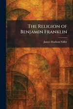 The Religion of Benjamin Franklin by James Madison Stifler Paperback Book