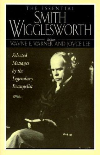 The Essential Smith Wigglesworth: Selected Sermons by Evangelist Smith...