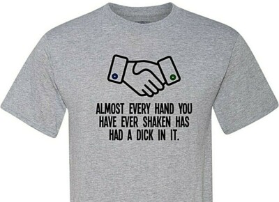 Almost Every Hand Has Had A Dick In It - T-Shirt (Adult Humor) Free Shipping