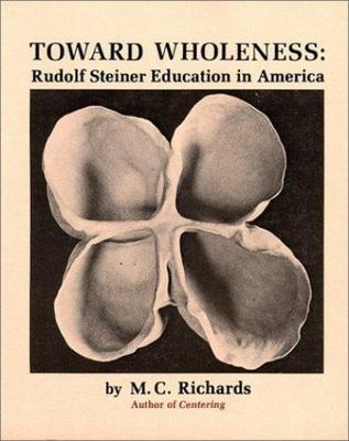Toward Wholeness: Rudolf Steiner Education in America by Richards, Mary Caroline
