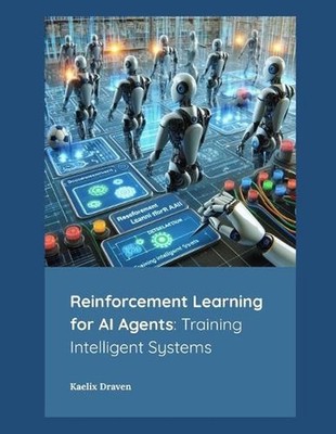 Reinforcement Learning for AI Agents: Training Intelligent Systems by Kaelix Dra