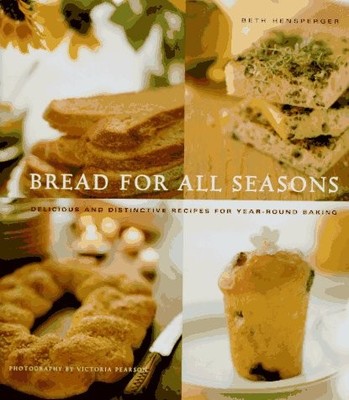 Bread for All Seasons: Delicious and Distinctive Recipes for Year-Round Baki...
