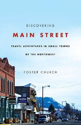 Discovering Main Street: Travel Adventures in Small Towns of the Northwest by...
