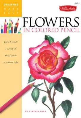 Flowers in Colored Pencil: Learn to Render a Variety of Floral Scenes in Vibrant