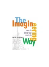 The Imagineering Way: Ideas to Ignite Your Creativity - Paperback - GOOD