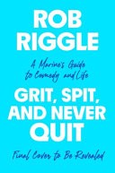 Grit, Spit, and Never Quit by Rob Riggle
