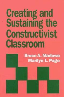 Creating and Sustaining the Constructivist Classroom by Marlowe, Bruce A.