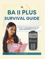 The Ba II Plus Survival Guide: A Beginner-to-Expert Manual for Finance Students 