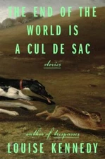 The End of the World Is a Cul de Sac: Stories by Kennedy, Louise