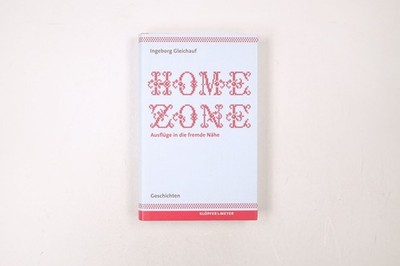 48608 Ingeborg Gleichauf HOMEZONE Ausflüge in die fremde Nähe ; Geschichten HC