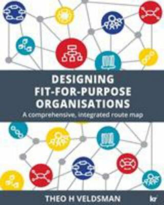 Designing Fit-for-Purpose Organisations : A Comprehensive Integrated Route Ma...