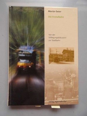 Die Enztalbahn : von der Stilllegungsdiskussion zur Stadtbahn. Geier, Martin:
