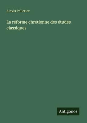 Alexis Pelletier | La réforme chrétienne des études classiques | Taschenbuch