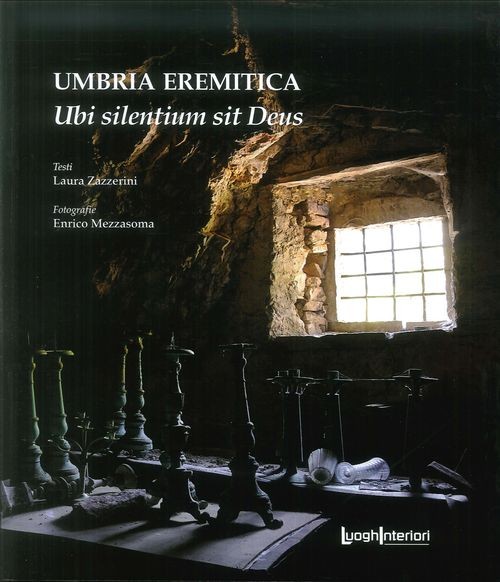 Libro - Laura Zazzerini - Umbria Eremitica. Ubi Silentium Sit Deus  - Luoghinter