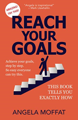 Reach Your Goals: Achieve Your Goals, Step By Step. So  -  NEW Angela Moffat 202