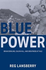 Blue Power: Brian Dowling, Calvin Hill, and Greatness at Yale by Reg Lansberry P