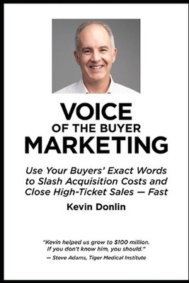 Voice Of The Buyer Marketing: Use Your Buyers' Exact Words to Slash Acquisition