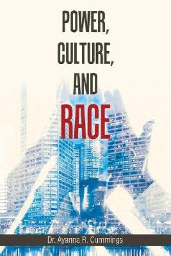 Power, Culture, and Race by Dr Ayanna R Cummings